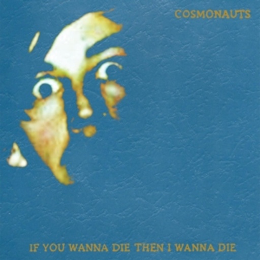 Cosmonauts – If You Wanna Die Then I Wanna Die