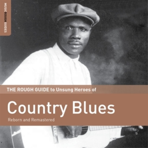 Diverse – The Rough Guide To Unsung Heroes Of Country Blues: Reborn And Remastered